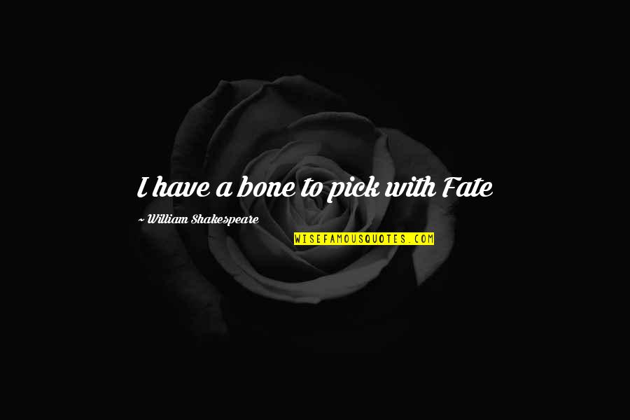 Pick Of Destiny Quotes By William Shakespeare: I have a bone to pick with Fate