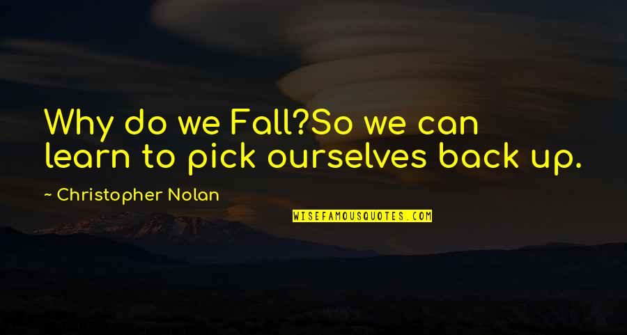 Pick Ourselves Up Quotes By Christopher Nolan: Why do we Fall?So we can learn to