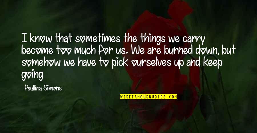 Pick Ourselves Up Quotes By Paullina Simons: I know that sometimes the things we carry