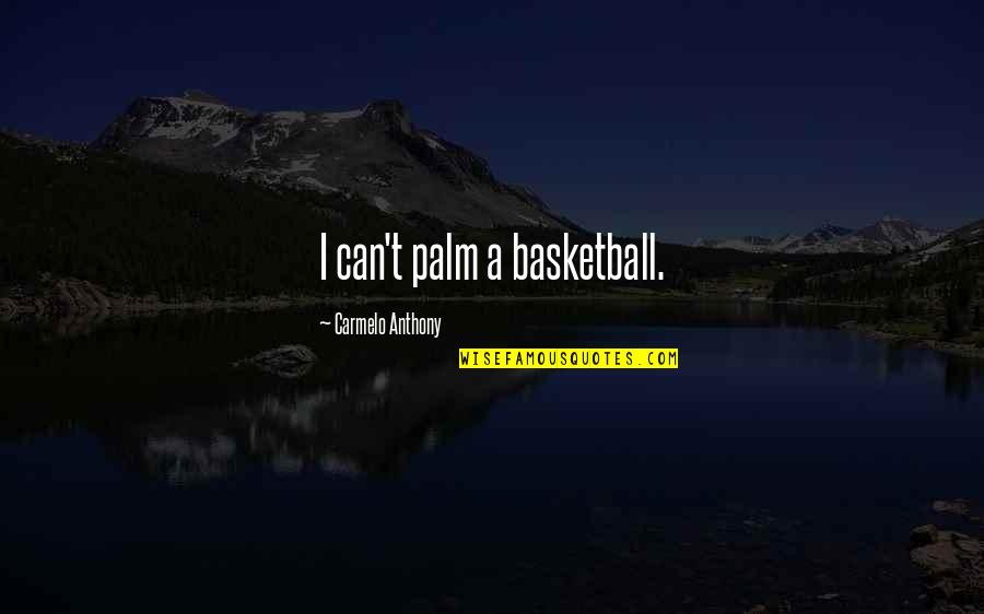 Pick Up Artist Quotes By Carmelo Anthony: I can't palm a basketball.