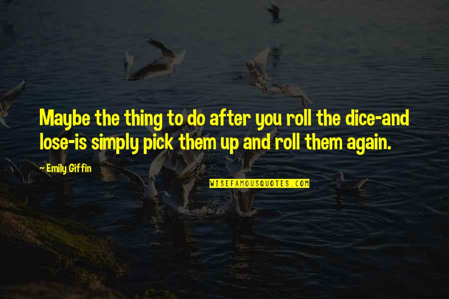 Pick Up Quotes By Emily Giffin: Maybe the thing to do after you roll