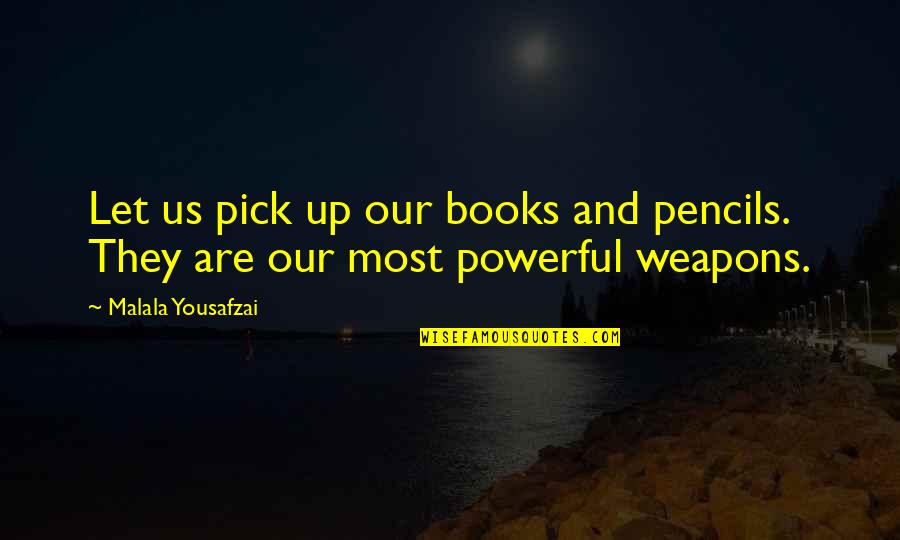Pick Up Quotes By Malala Yousafzai: Let us pick up our books and pencils.
