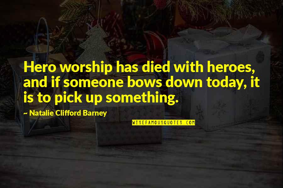 Pick Up Quotes By Natalie Clifford Barney: Hero worship has died with heroes, and if