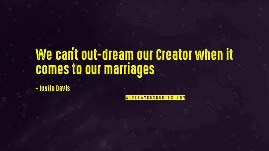 Pick Up Right Where We Left Off Quotes By Justin Davis: We can't out-dream our Creator when it comes