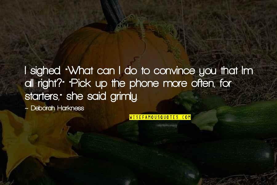 Pick Up The Phone Quotes By Deborah Harkness: I sighed. "What can I do to convince