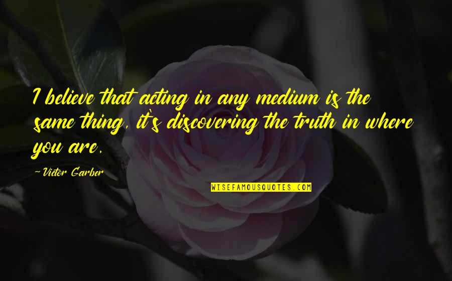 Pick Up The Phone Quotes By Victor Garber: I believe that acting in any medium is Pick Up The Phone Quotes By Victor Garber: I believe that acting in any medium is