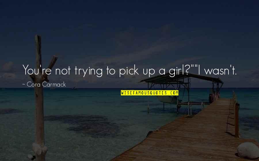 Pick You Up Quotes By Cora Carmack: You're not trying to pick up a girl?""I