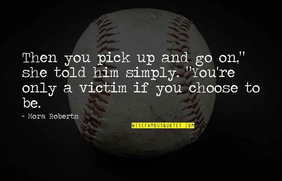 Pick You Up Quotes By Nora Roberts: Then you pick up and go on," she