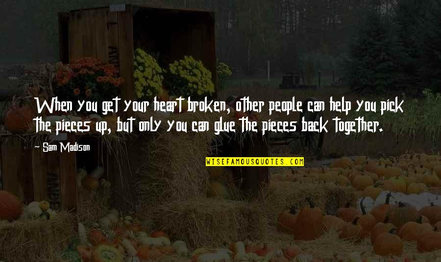 Pick You Up Quotes By Sam Madison: When you get your heart broken, other people