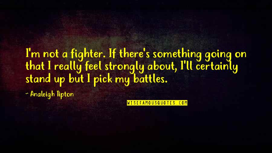 Pick Your Battles Quotes By Analeigh Tipton: I'm not a fighter. If there's something going