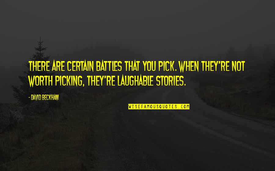 Pick Your Battles Quotes By David Beckham: There are certain battles that you pick. When