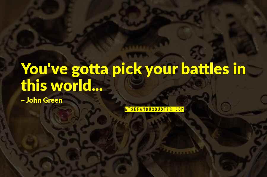 Pick Your Battles Quotes By John Green: You've gotta pick your battles in this world...