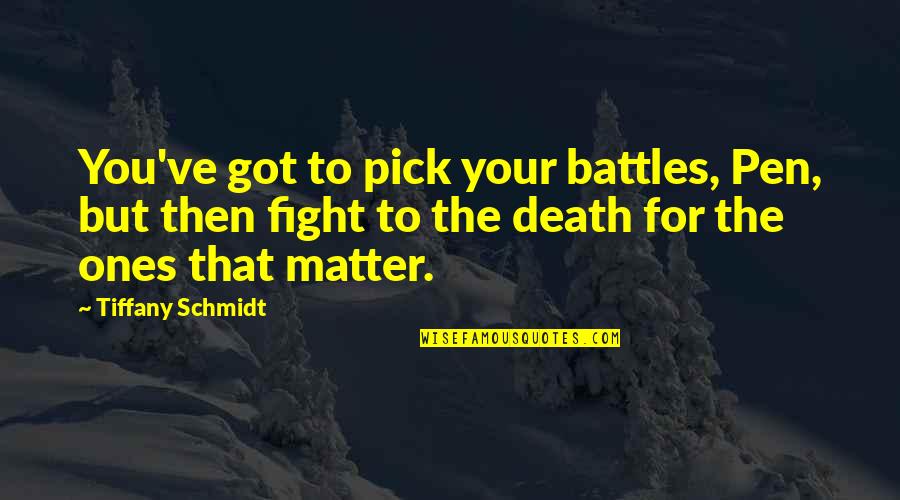 Pick Your Battles Quotes By Tiffany Schmidt: You've got to pick your battles, Pen, but