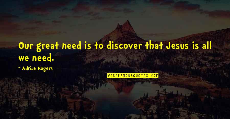 Pick Your Fights Carefully Quotes By Adrian Rogers: Our great need is to discover that Jesus Pick Your Fights Carefully Quotes By Adrian Rogers: Our great need is to discover that Jesus