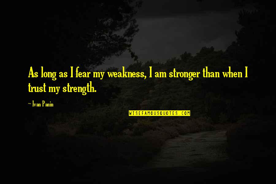 Pick Your Head Up Princess Quotes By Ivan Panin: As long as I fear my weakness, I