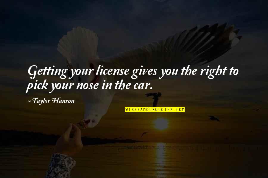 Pick Your Nose Quotes By Taylor Hanson: Getting your license gives you the right to