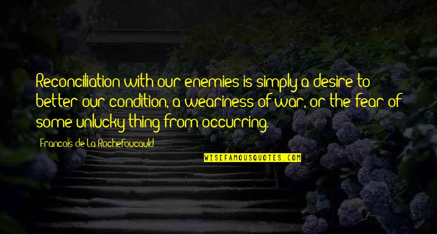 Pick Your Partner Wisely Quotes By Francois De La Rochefoucauld: Reconciliation with our enemies is simply a desire Pick Your Partner Wisely Quotes By Francois De La Rochefoucauld: Reconciliation with our enemies is simply a desire
