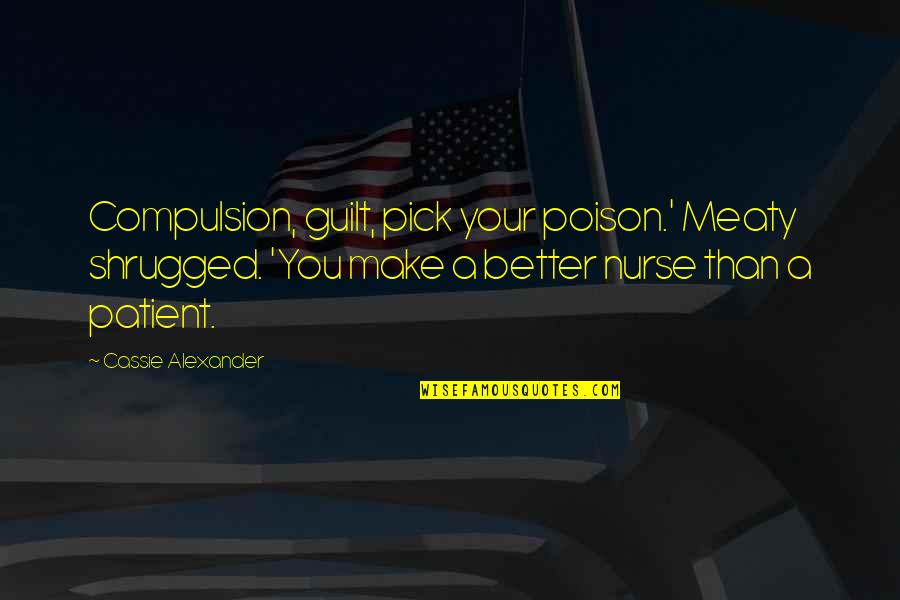 Pick Your Poison Quotes By Cassie Alexander: Compulsion, guilt, pick your poison.' Meaty shrugged. 'You
