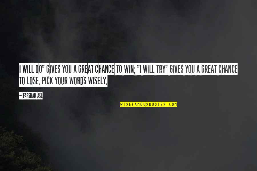 Pick Your Words Wisely Quotes By Farshad Asl: I will do" gives you a great chance Pick Your Words Wisely Quotes By Farshad Asl: I will do" gives you a great chance