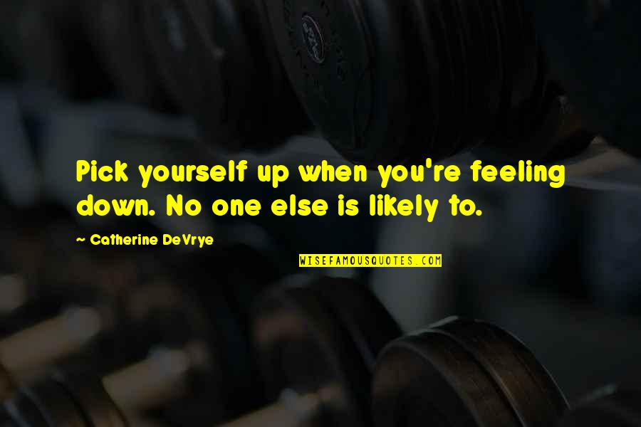 Pick Yourself Up Quotes By Catherine DeVrye: Pick yourself up when you're feeling down. No