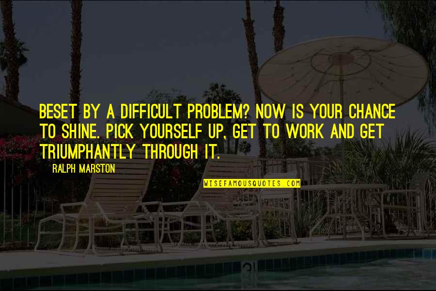 Pick Yourself Up Quotes By Ralph Marston: Beset by a difficult problem? Now is your