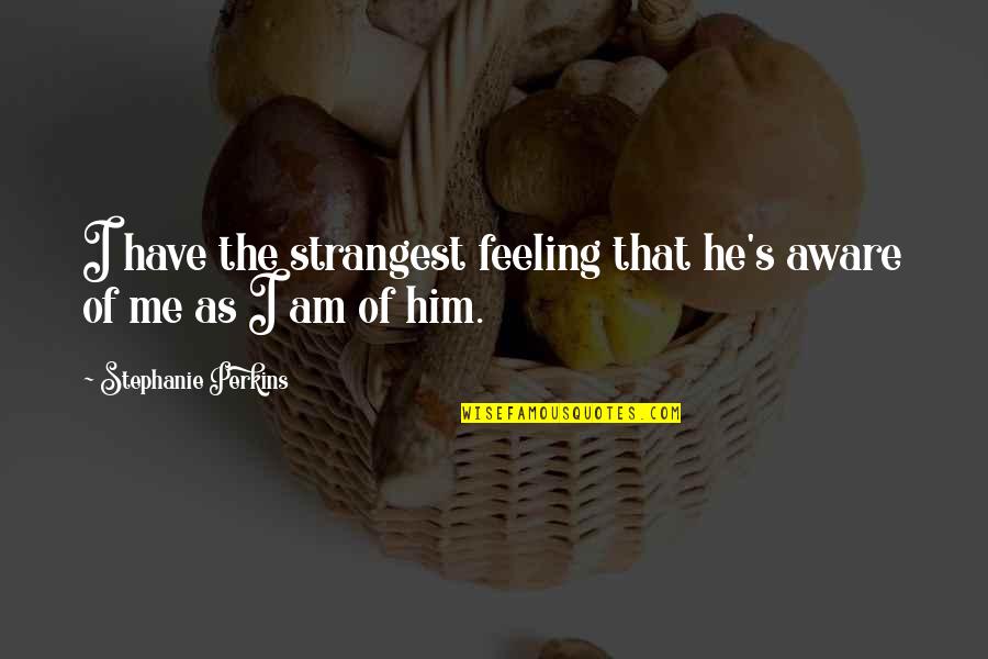 Pickable App Quotes By Stephanie Perkins: I have the strangest feeling that he's aware