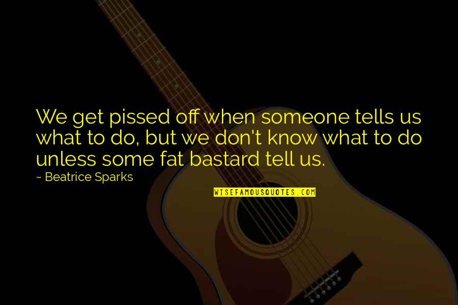 Pickable Quotes By Beatrice Sparks: We get pissed off when someone tells us