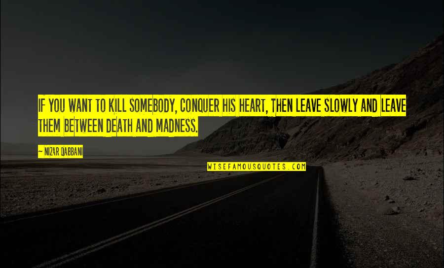 Pickards Charge Quotes By Nizar Qabbani: If you want to kill somebody, conquer his