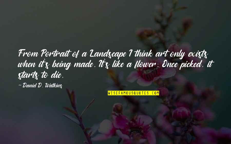 Picked Flower Quotes By Daniel D. Watkins: From Portrait of a Landscape I think art