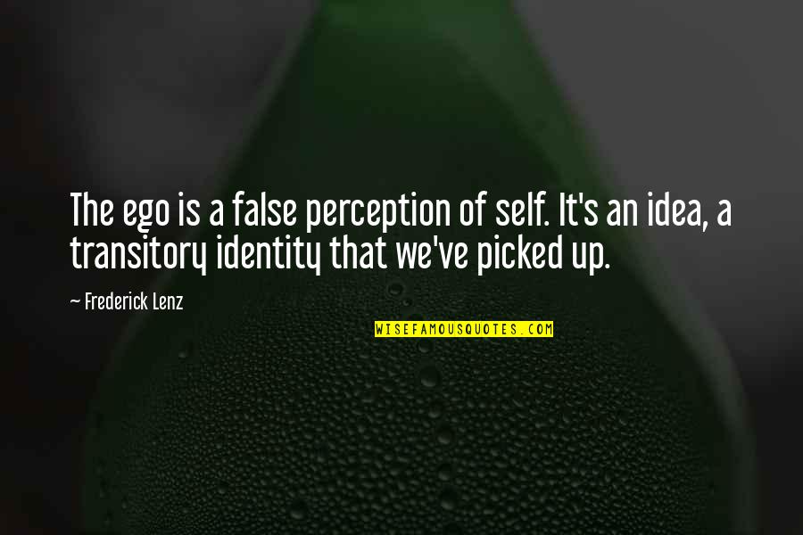 Picked Quotes By Frederick Lenz: The ego is a false perception of self. Picked Quotes By Frederick Lenz: The ego is a false perception of self.