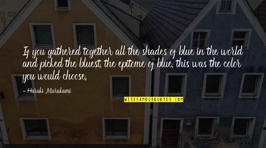 Picked Quotes By Haruki Murakami: If you gathered together all the shades of