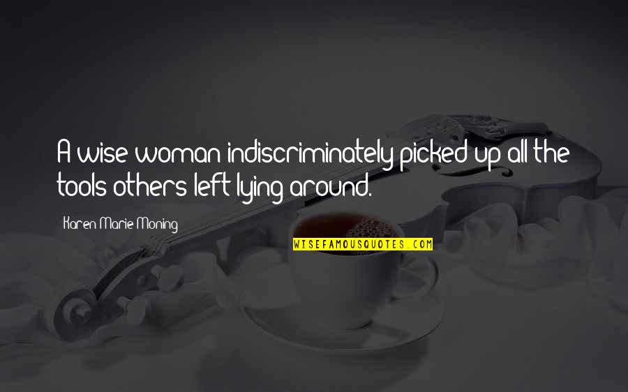 Picked Quotes By Karen Marie Moning: A wise woman indiscriminately picked up all the Picked Quotes By Karen Marie Moning: A wise woman indiscriminately picked up all the