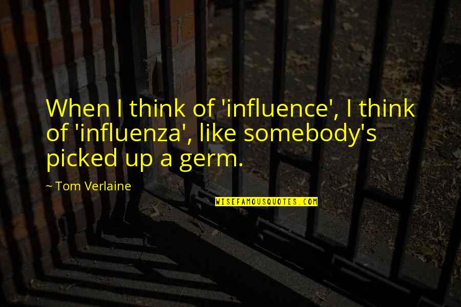 Picked Quotes By Tom Verlaine: When I think of 'influence', I think of