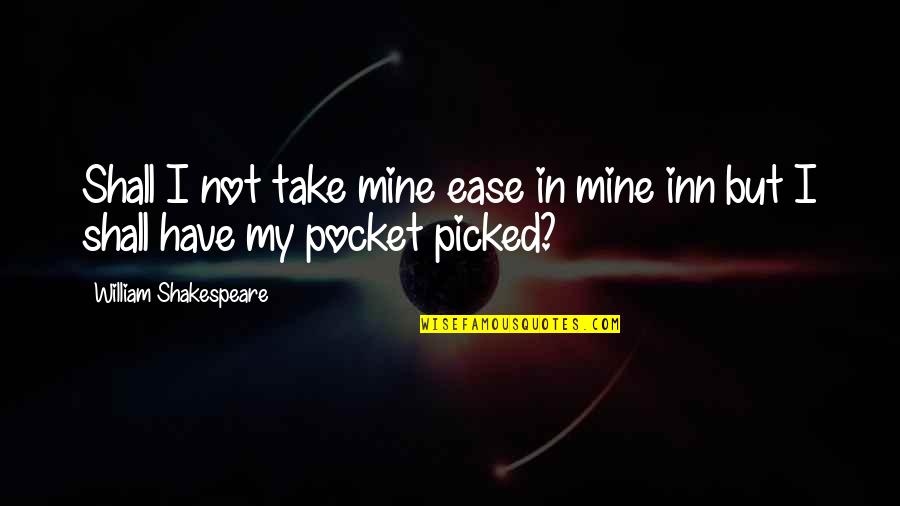 Picked Quotes By William Shakespeare: Shall I not take mine ease in mine