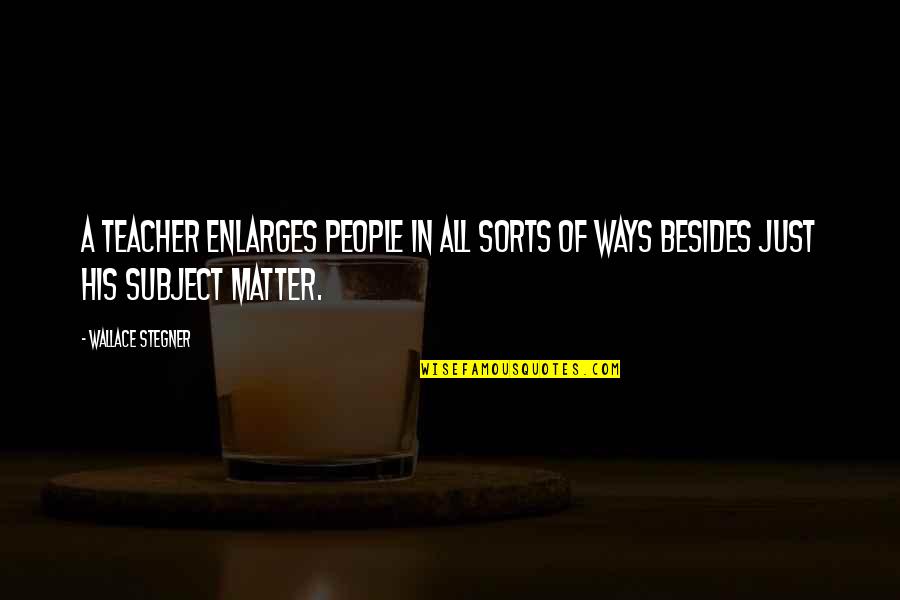 Pickell Plumbing Quotes By Wallace Stegner: A teacher enlarges people in all sorts of