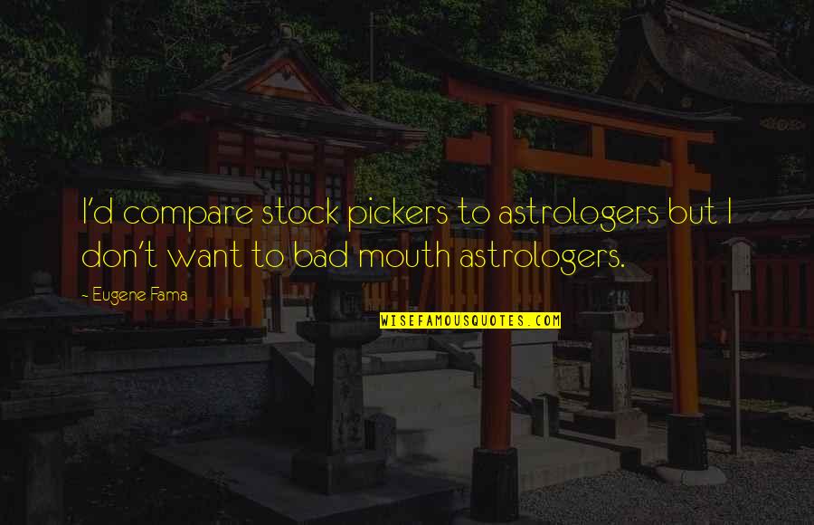 Pickers Quotes By Eugene Fama: I'd compare stock pickers to astrologers but I