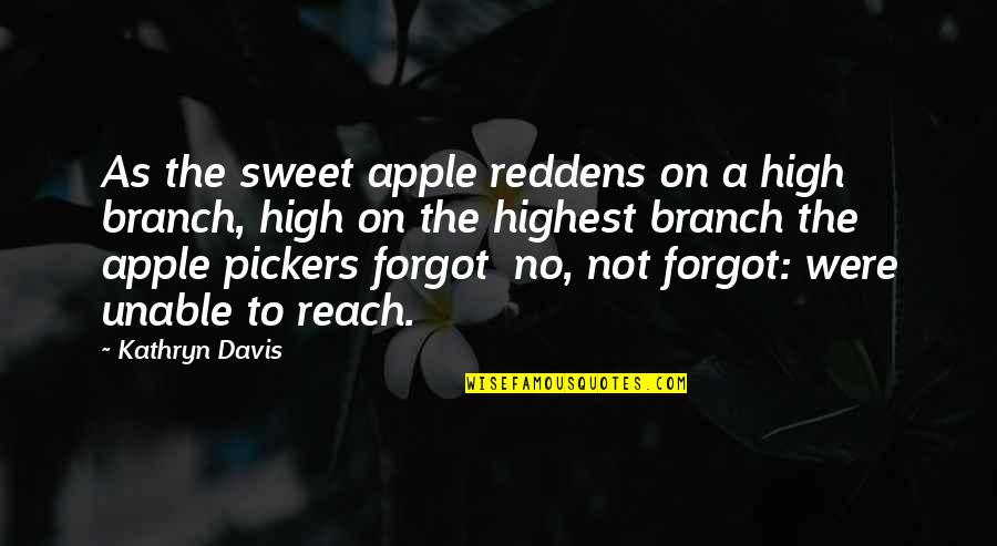 Pickers Quotes By Kathryn Davis: As the sweet apple reddens on a high