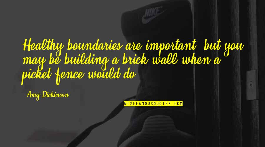 Picket Fence Quotes By Amy Dickinson: Healthy boundaries are important, but you may be Picket Fence Quotes By Amy Dickinson: Healthy boundaries are important, but you may be