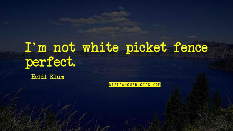 Picket Fence Quotes By Heidi Klum: I'm not white-picket-fence perfect.
