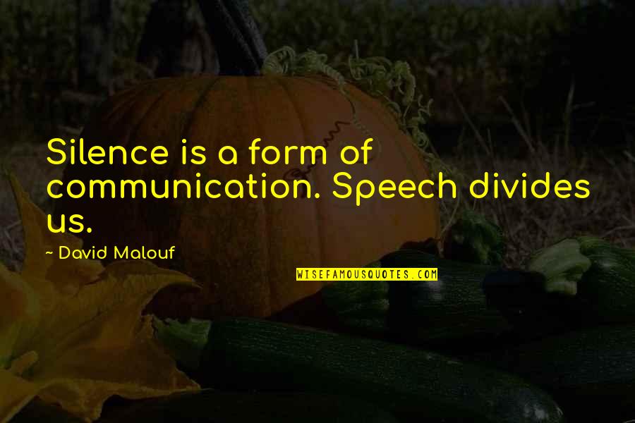 Picket Fences Memorable Quotes By David Malouf: Silence is a form of communication. Speech divides