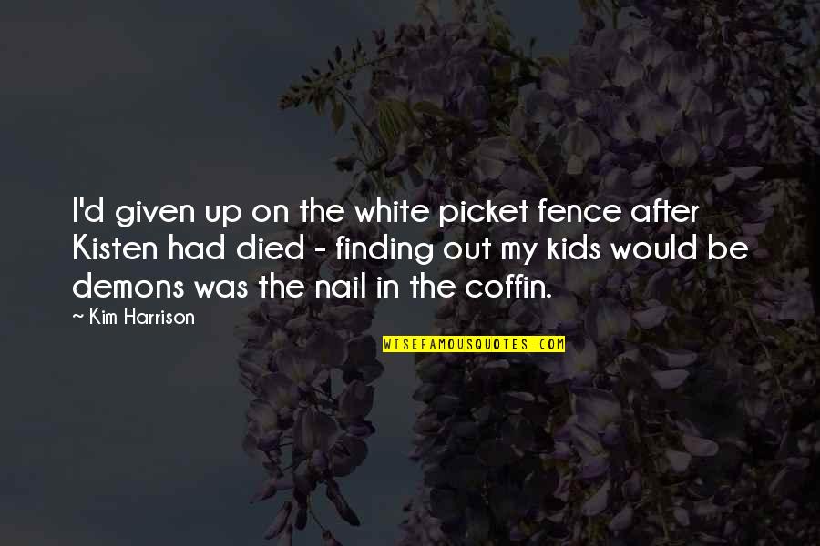 Picket Quotes By Kim Harrison: I'd given up on the white picket fence Picket Quotes By Kim Harrison: I'd given up on the white picket fence