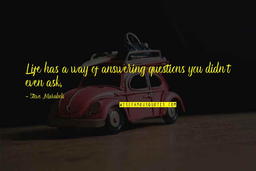 Picketing A Horse Quotes By Steve Maraboli: Life has a way of answering questions you