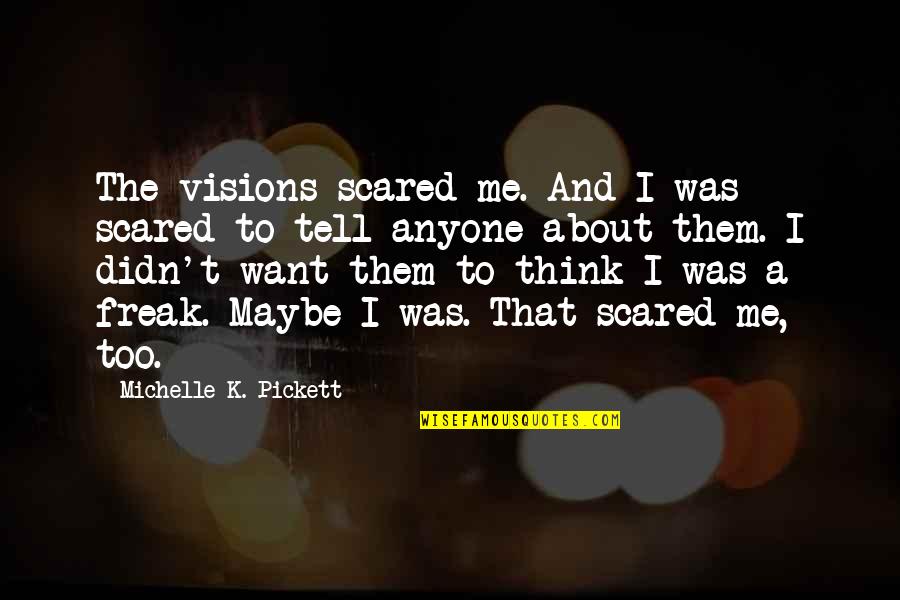 Pickett's Quotes By Michelle K. Pickett: The visions scared me. And I was scared