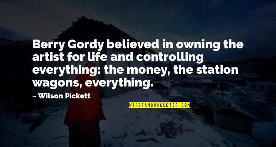 Pickett's Quotes By Wilson Pickett: Berry Gordy believed in owning the artist for