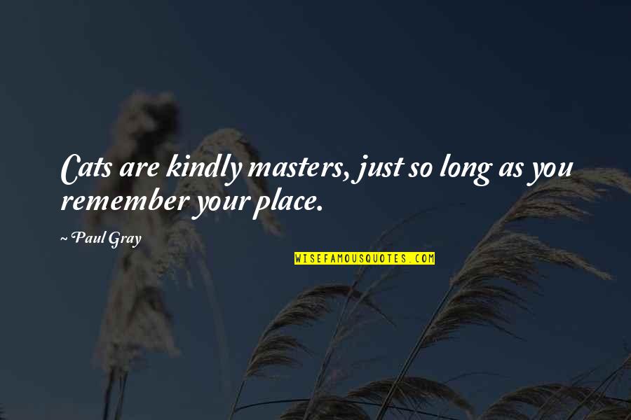 Pickhardt Professional Services Quotes By Paul Gray: Cats are kindly masters, just so long as