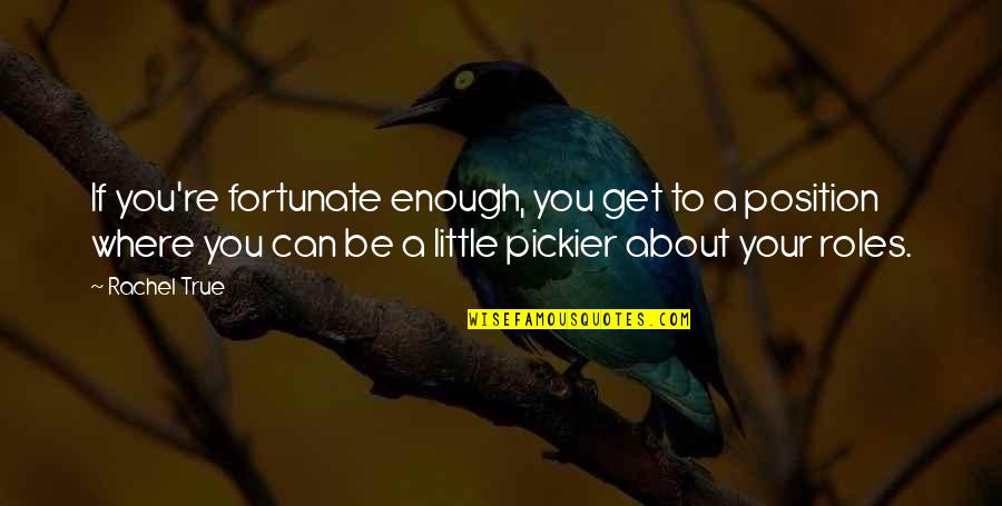 Pickier Quotes By Rachel True: If you're fortunate enough, you get to a