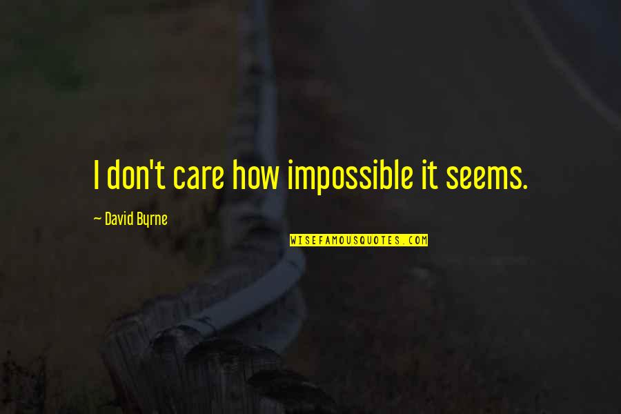 Pickiest Synonyms Quotes By David Byrne: I don't care how impossible it seems. Pickiest Synonyms Quotes By David Byrne: I don't care how impossible it seems.