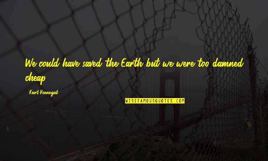 Pickiest Synonyms Quotes By Kurt Vonnegut: We could have saved the Earth but we Pickiest Synonyms Quotes By Kurt Vonnegut: We could have saved the Earth but we
