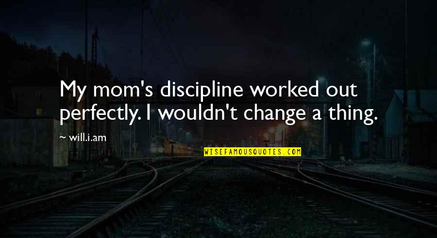 Pickiest Synonyms Quotes By Will.i.am: My mom's discipline worked out perfectly. I wouldn't