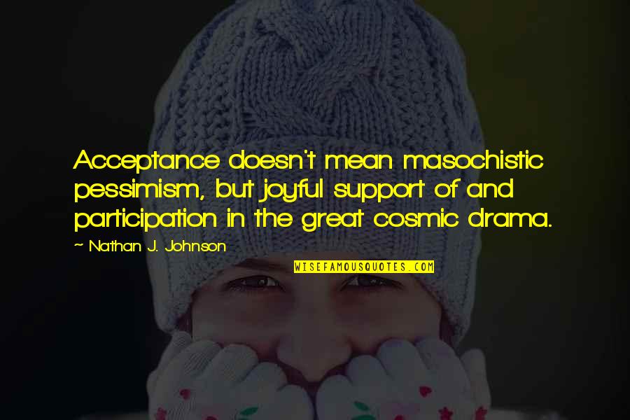 Pickiness Puppies Quotes By Nathan J. Johnson: Acceptance doesn't mean masochistic pessimism, but joyful support Pickiness Puppies Quotes By Nathan J. Johnson: Acceptance doesn't mean masochistic pessimism, but joyful support